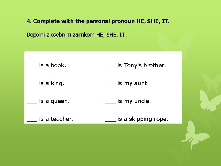 4. Complete with the personal pronoun HE, SHE, IT. Dopolni z osebnim zaimkom HE,