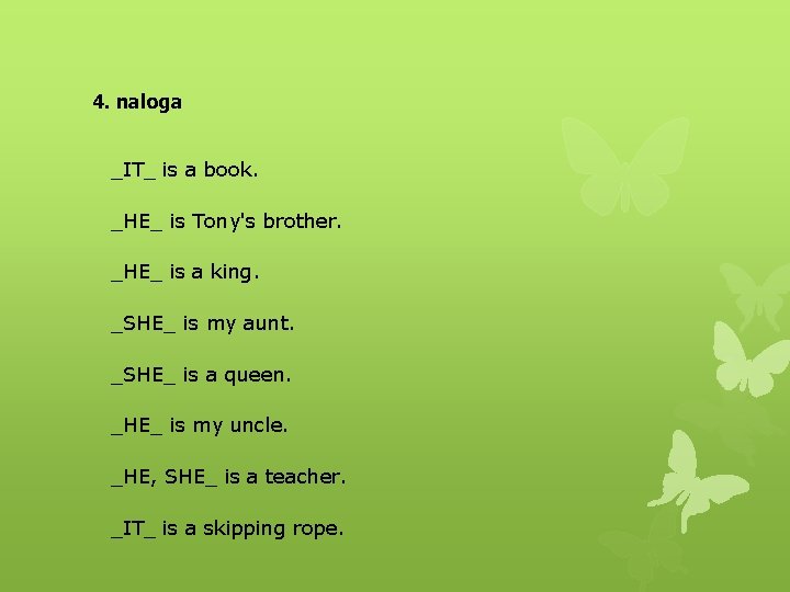 4. naloga _IT_ is a book. _HE_ is Tony's brother. _HE_ is a king.