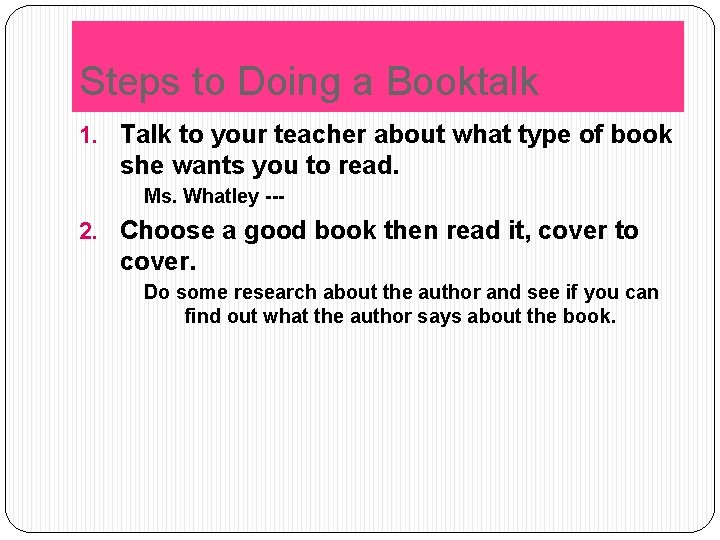 Steps to Doing a Booktalk 1. Talk to your teacher about what type of Steps to Doing a Booktalk 1. Talk to your teacher about what type of