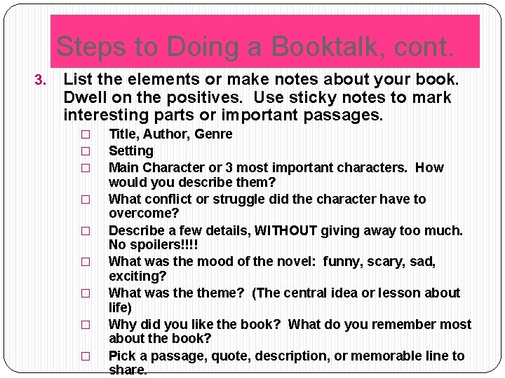 Steps to Doing a Booktalk, cont. 3. List the elements or make notes about Steps to Doing a Booktalk, cont. 3. List the elements or make notes about