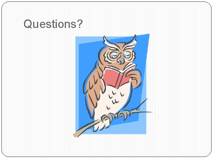 Questions? Questions?