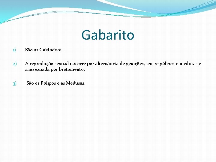 Gabarito 1) São os Cnidócitos. 2) A reprodução sexuada ocorre por alternância de gerações,