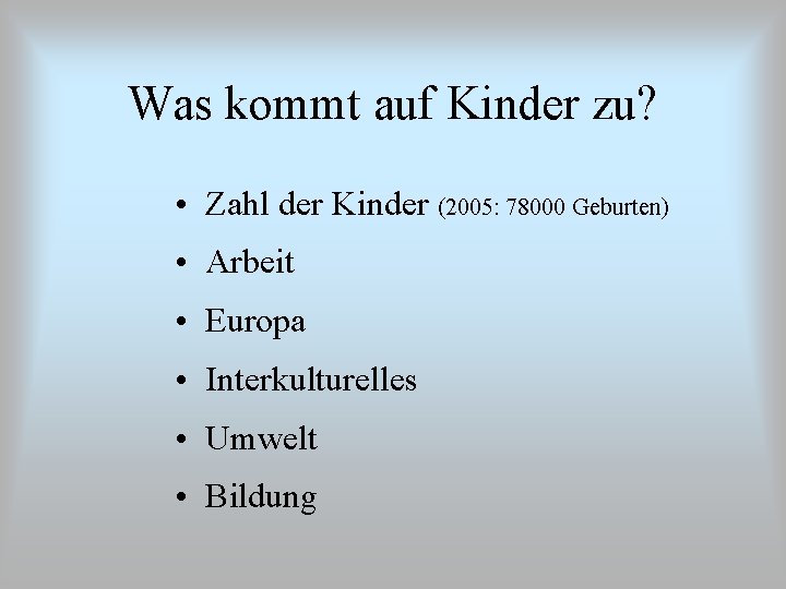 Was kommt auf Kinder zu? • Zahl der Kinder (2005: 78000 Geburten) • Arbeit