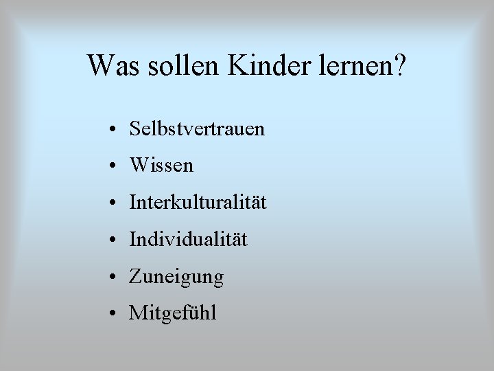 Was sollen Kinder lernen? • Selbstvertrauen • Wissen • Interkulturalität • Individualität • Zuneigung