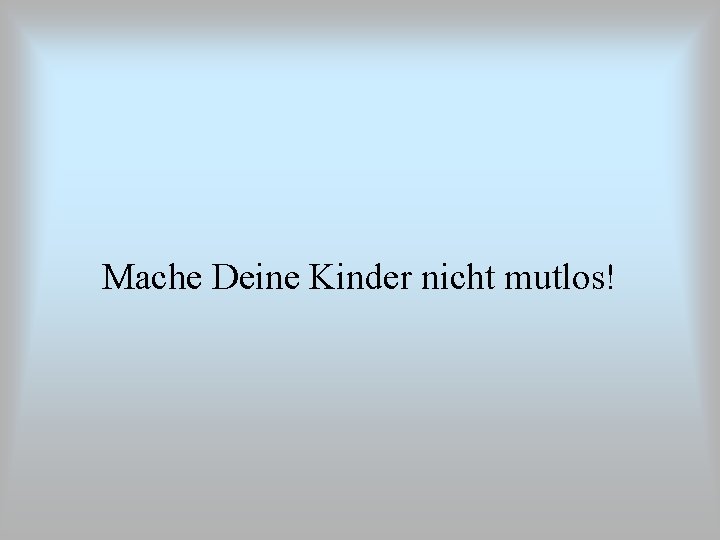 Mache Deine Kinder nicht mutlos! 