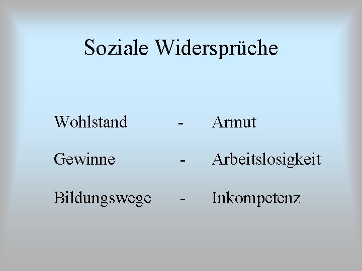 Soziale Widersprüche Wohlstand - Armut Gewinne - Arbeitslosigkeit Bildungswege - Inkompetenz 