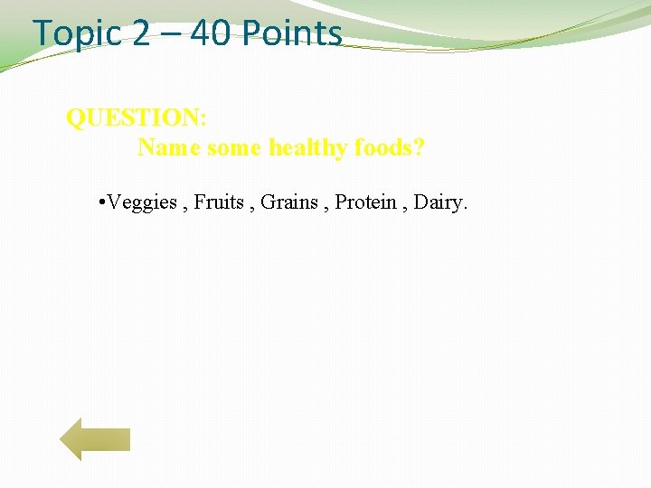 Topic 2 – 40 Points QUESTION: Name some healthy foods? • Veggies , Fruits