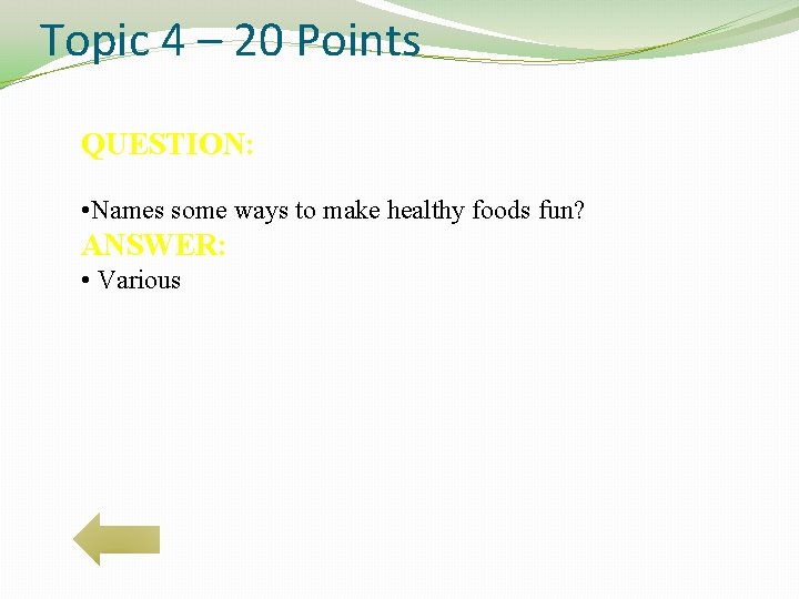 Topic 4 – 20 Points QUESTION: • Names some ways to make healthy foods