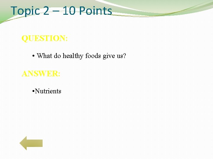 Topic 2 – 10 Points QUESTION: • What do healthy foods give us? ANSWER: