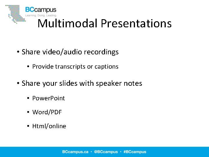 Multimodal Presentations • Share video/audio recordings • Provide transcripts or captions • Share your