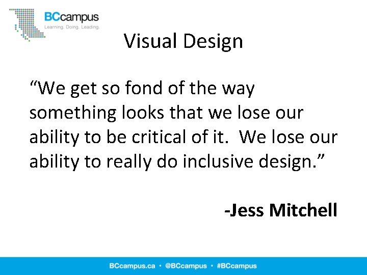 Visual Design “We get so fond of the way something looks that we lose