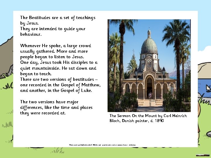 The Beatitudes are a set of teachings by Jesus. They are intended to guide