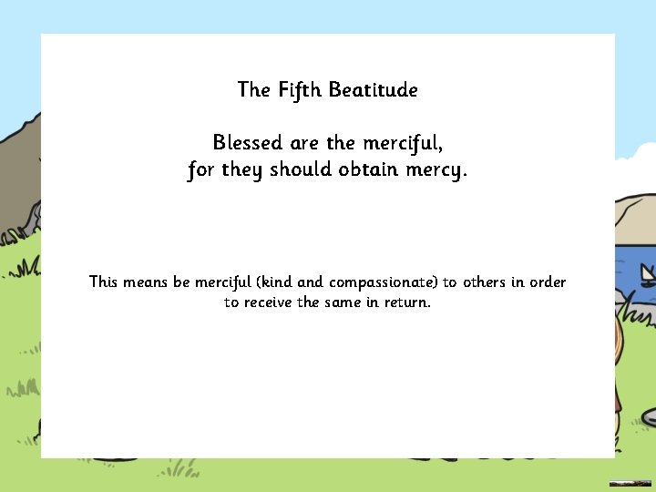 The Fifth Beatitude Blessed are the merciful, for they should obtain mercy. This means