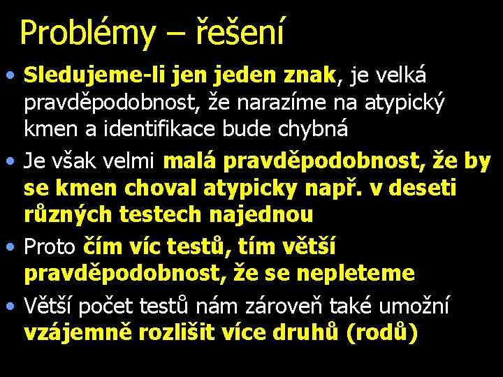 Problémy – řešení • Sledujeme-li jen jeden znak, je velká pravděpodobnost, že narazíme na