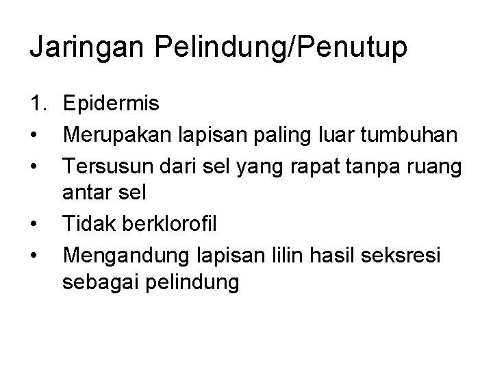 Jaringan Pelindung/Penutup 1. Epidermis • Merupakan lapisan paling luar tumbuhan • Tersusun dari sel