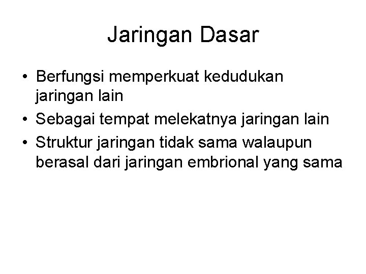 Jaringan Dasar • Berfungsi memperkuat kedudukan jaringan lain • Sebagai tempat melekatnya jaringan lain