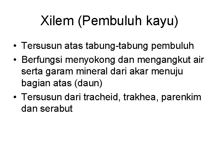 Xilem (Pembuluh kayu) • Tersusun atas tabung-tabung pembuluh • Berfungsi menyokong dan mengangkut air