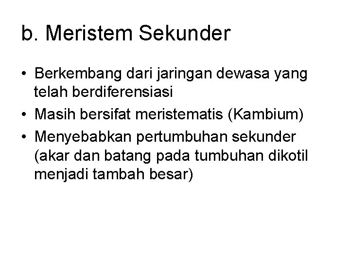 b. Meristem Sekunder • Berkembang dari jaringan dewasa yang telah berdiferensiasi • Masih bersifat