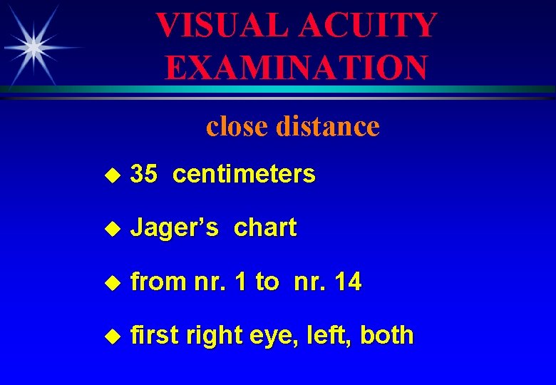 VISUAL ACUITY EXAMINATION close distance u 35 centimeters u Jager’s chart u from nr.