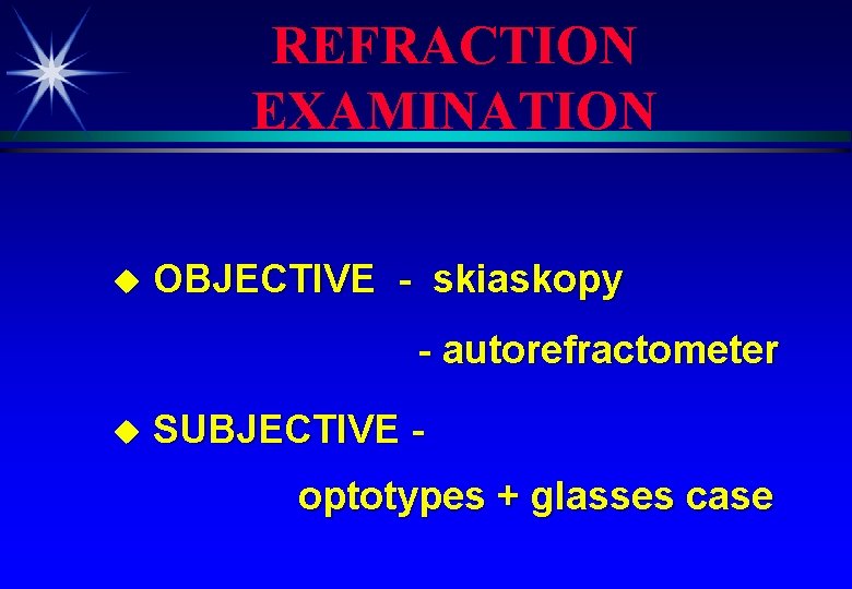 REFRACTION EXAMINATION u OBJECTIVE - skiaskopy - autorefractometer u SUBJECTIVE optotypes + glasses case