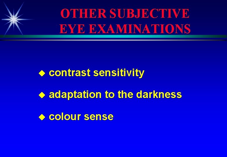 OTHER SUBJECTIVE EYE EXAMINATIONS u contrast sensitivity u adaptation to the darkness u colour