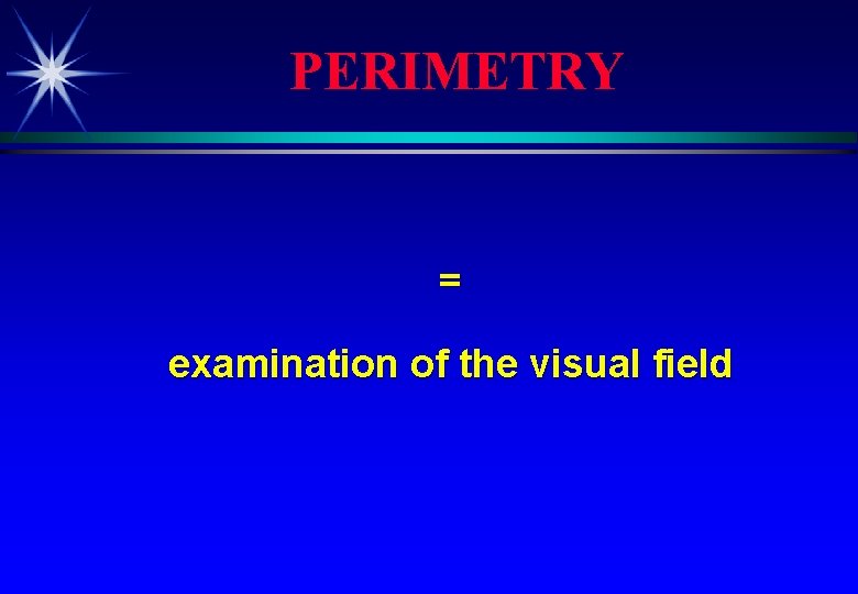 PERIMETRY = examination of the visual field 