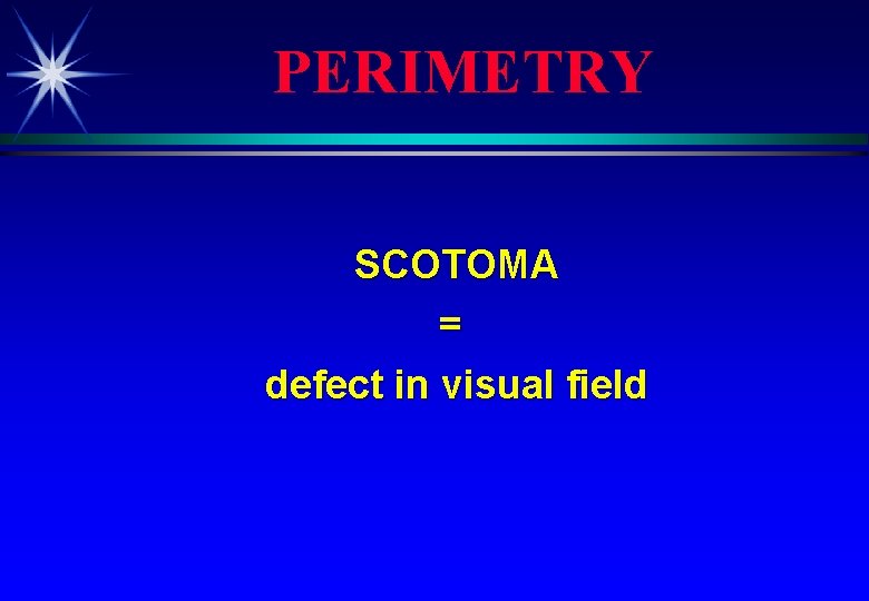 PERIMETRY SCOTOMA = defect in visual field 