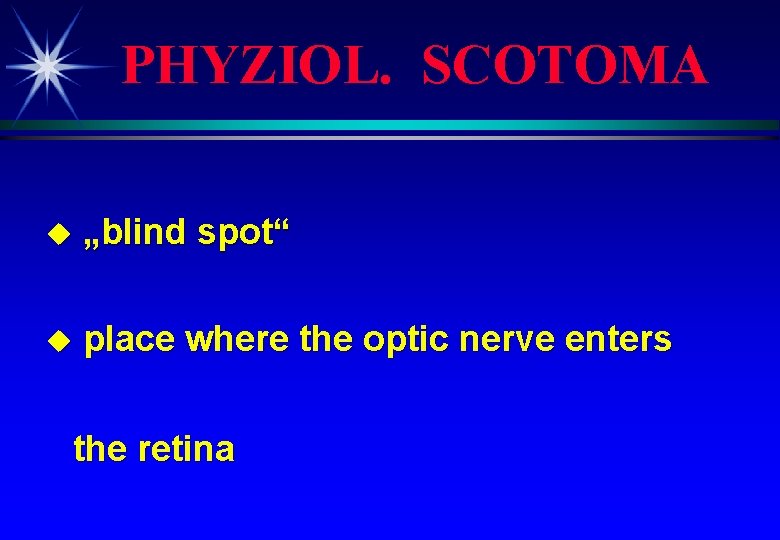 PHYZIOL. SCOTOMA u „blind spot“ u place where the optic nerve enters the retina