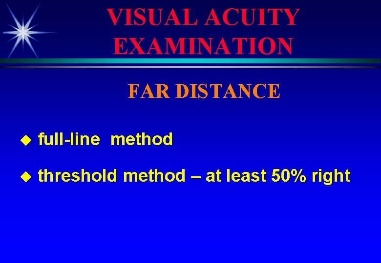 VISUAL ACUITY EXAMINATION FAR DISTANCE u full-line method u threshold method – at least
