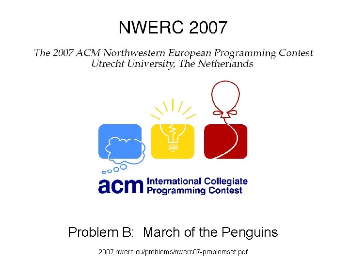 Problem B: March of the Penguins 2007. nwerc. eu/problems/nwerc 07 -problemset. pdf 