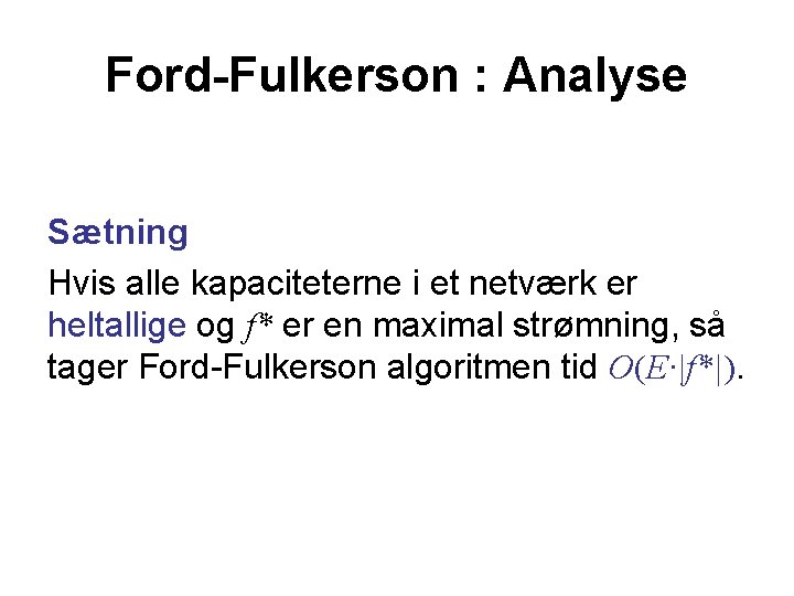 Ford-Fulkerson : Analyse Sætning Hvis alle kapaciteterne i et netværk er heltallige og f*