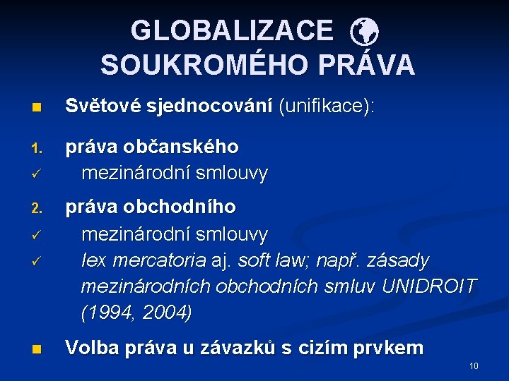 GLOBALIZACE SOUKROMÉHO PRÁVA n Světové sjednocování (unifikace): 1. práva občanského mezinárodní smlouvy ü ü