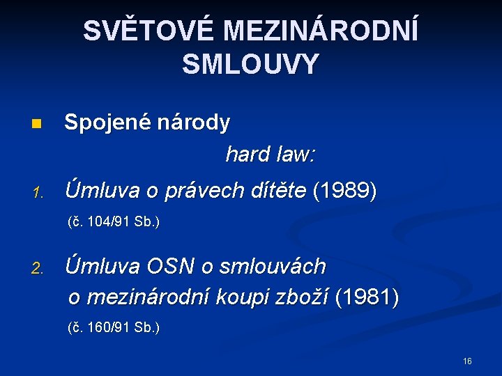 SVĚTOVÉ MEZINÁRODNÍ SMLOUVY n Spojené národy hard law: 1. Úmluva o právech dítěte (1989)