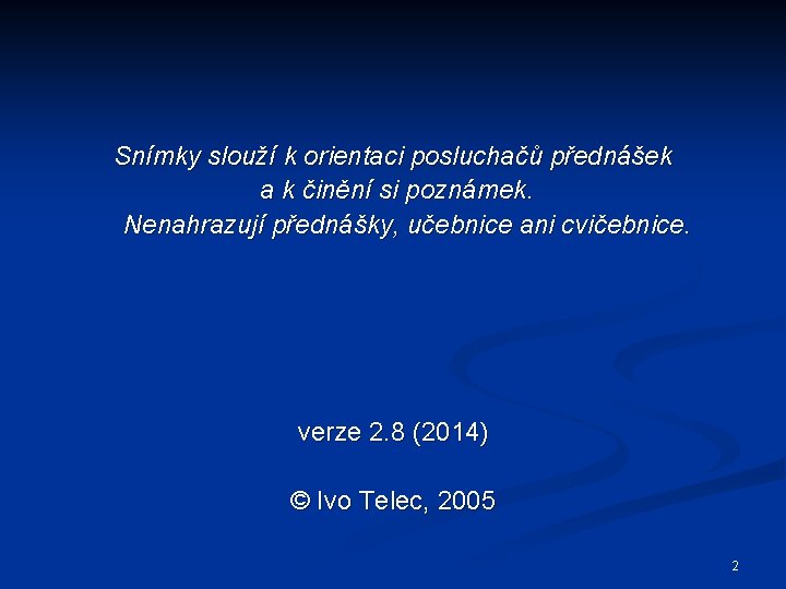 Snímky slouží k orientaci posluchačů přednášek a k činění si poznámek. Nenahrazují přednášky, učebnice