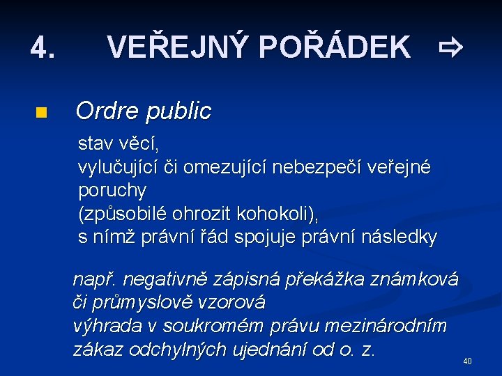 4. n VEŘEJNÝ POŘÁDEK Ordre public stav věcí, vylučující či omezující nebezpečí veřejné poruchy