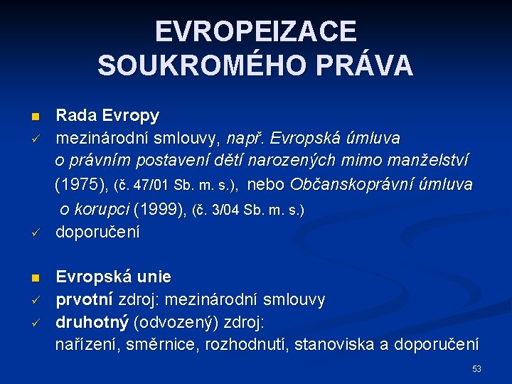 EVROPEIZACE SOUKROMÉHO PRÁVA n ü ü Rada Evropy mezinárodní smlouvy, např. Evropská úmluva o