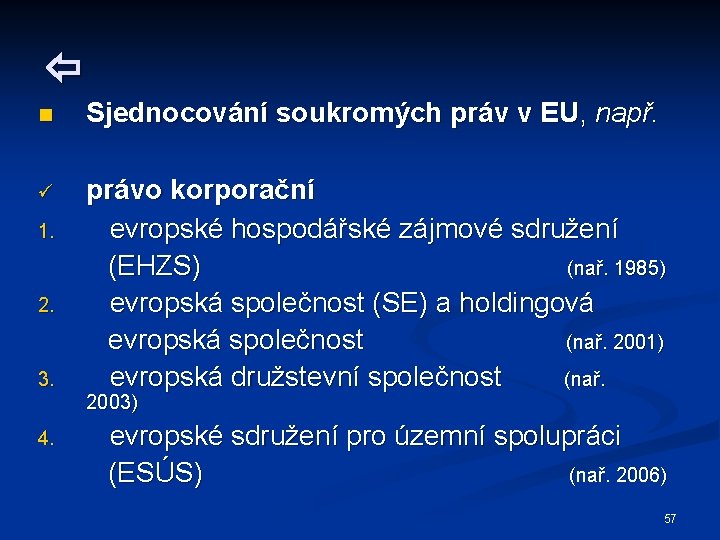  n Sjednocování soukromých práv v EU, např. ü právo korporační evropské hospodářské zájmové