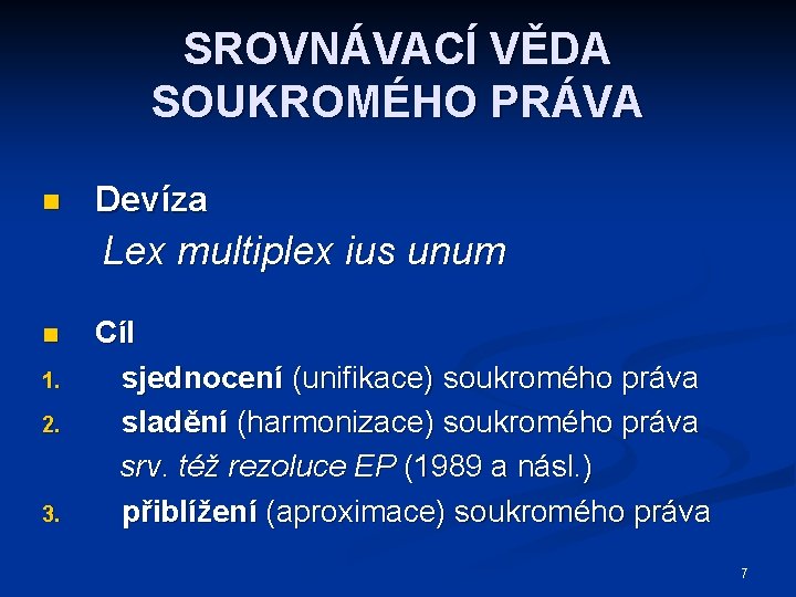 SROVNÁVACÍ VĚDA SOUKROMÉHO PRÁVA n Devíza Lex multiplex ius unum n 1. 2. 3.