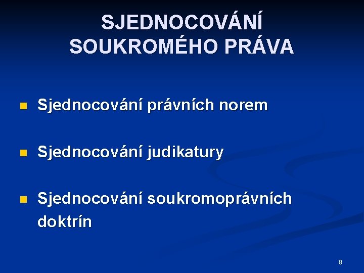 SJEDNOCOVÁNÍ SOUKROMÉHO PRÁVA n Sjednocování právních norem n Sjednocování judikatury n Sjednocování soukromoprávních doktrín