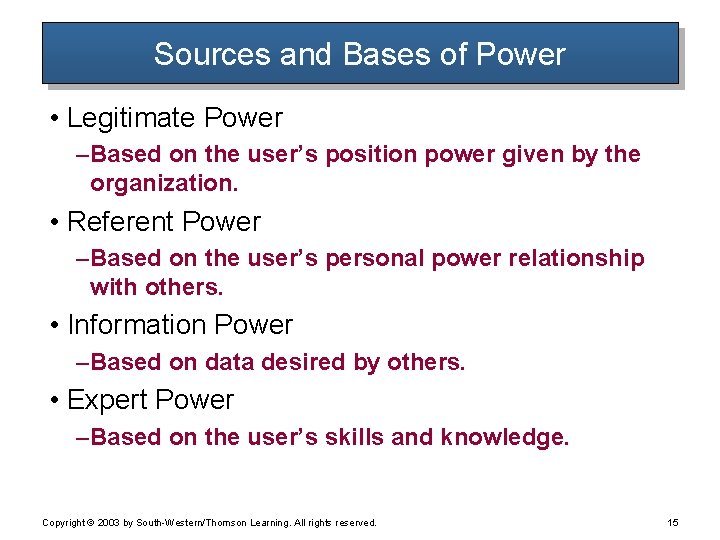 Sources and Bases of Power • Legitimate Power – Based on the user’s position Sources and Bases of Power • Legitimate Power – Based on the user’s position
