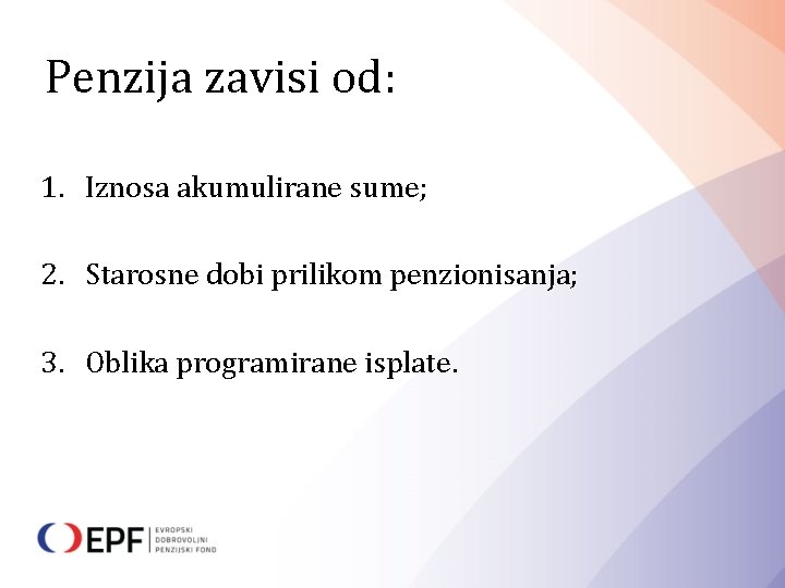 Penzija zavisi od: 1. Iznosa akumulirane sume; 2. Starosne dobi prilikom penzionisanja; 3. Oblika