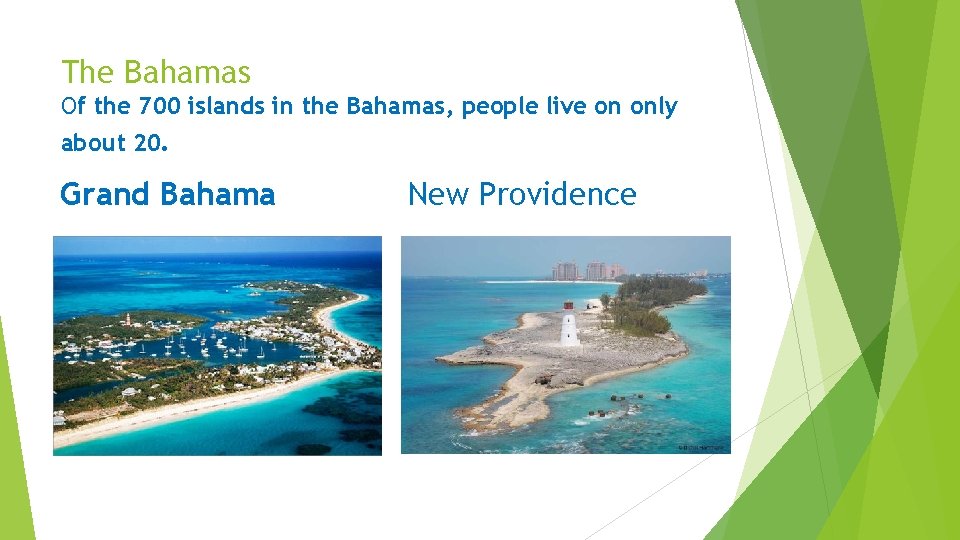 The Bahamas Of the 700 islands in the Bahamas, people live on only about