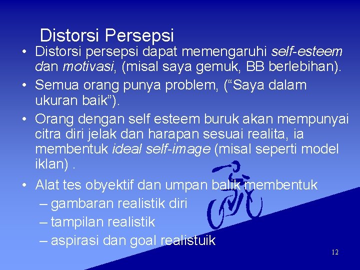 Distorsi Persepsi • Distorsi persepsi dapat memengaruhi self-esteem dan motivasi, (misal saya gemuk, BB