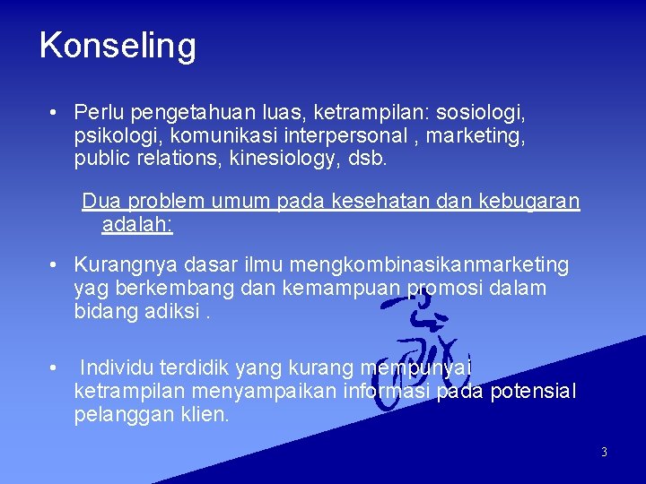 Konseling • Perlu pengetahuan luas, ketrampilan: sosiologi, psikologi, komunikasi interpersonal , marketing, public relations,