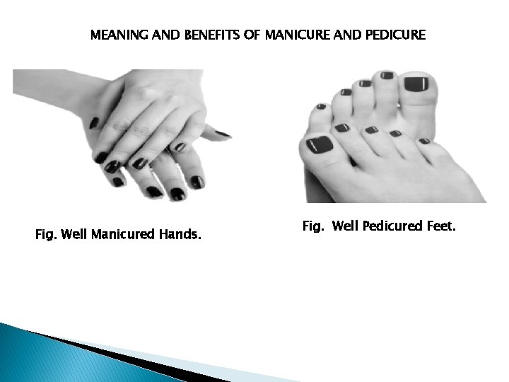 MEANING AND BENEFITS OF MANICURE AND PEDICURE Fig. Well Manicured Hands. Fig. Well Pedicured