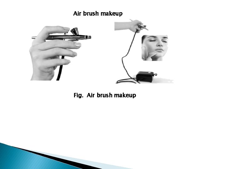 Air brush makeup Fig. Air brush makeup 