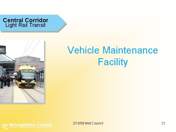 Central Corridor Light Rail Transit Vehicle Maintenance Facility 2/13/08 Met Council 21 