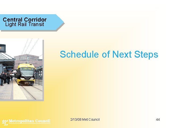 Central Corridor Light Rail Transit Schedule of Next Steps 2/13/08 Met Council 44 