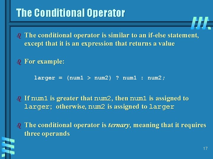 The Conditional Operator b The conditional operator is similar to an if-else statement, except