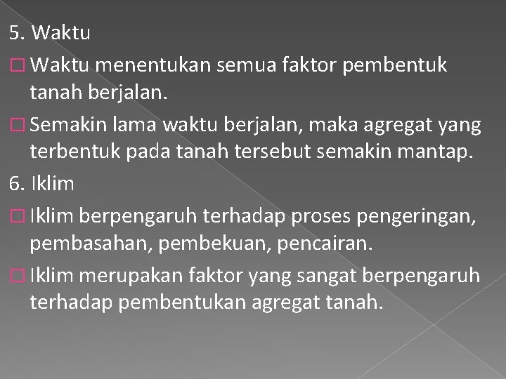 5. Waktu � Waktu menentukan semua faktor pembentuk tanah berjalan. � Semakin lama waktu